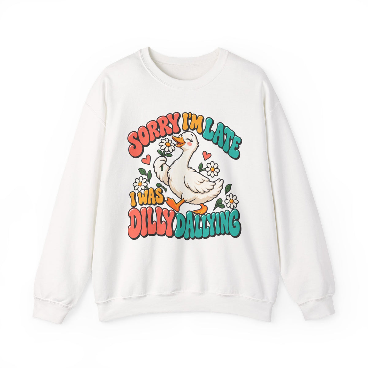Sorry I'm Late, I Was Dilly Dallying Duck Sweatshirt