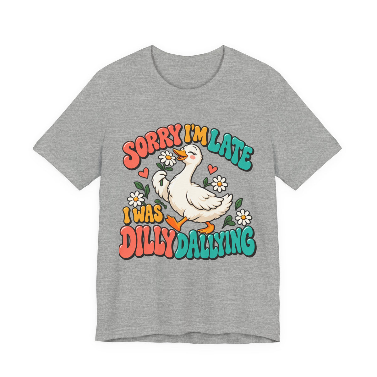 Sorry I’m Late, I Was Dilly-Dallying Duck T-Shirt