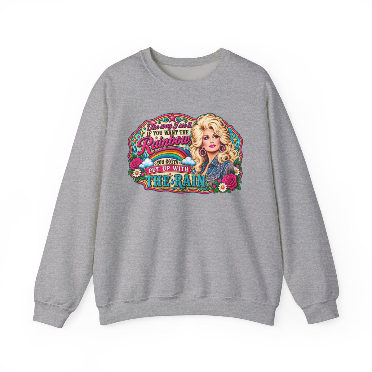 Crewneck- "If You Want the Rainbow, You Got to Put Up With the Rain"
