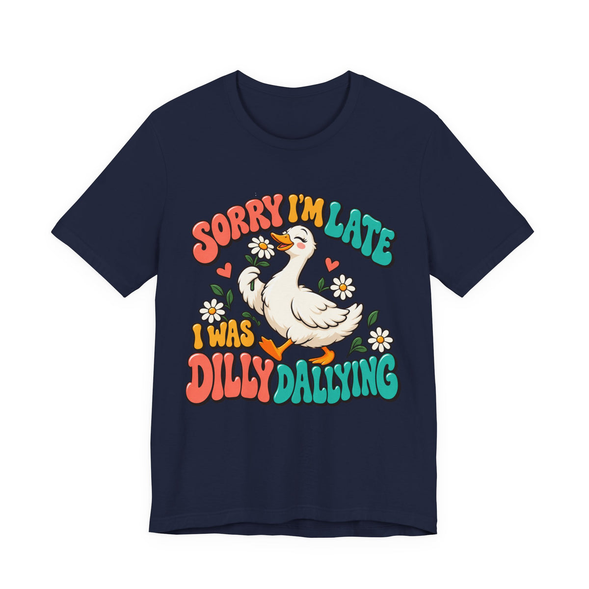 Sorry I’m Late, I Was Dilly-Dallying Duck T-Shirt
