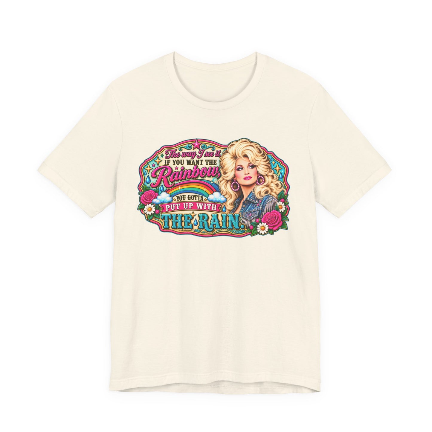 Graphic Tee — "If You Can't Find the Rainbow, Put Up With the Rain" Inspirational Dolly Design
