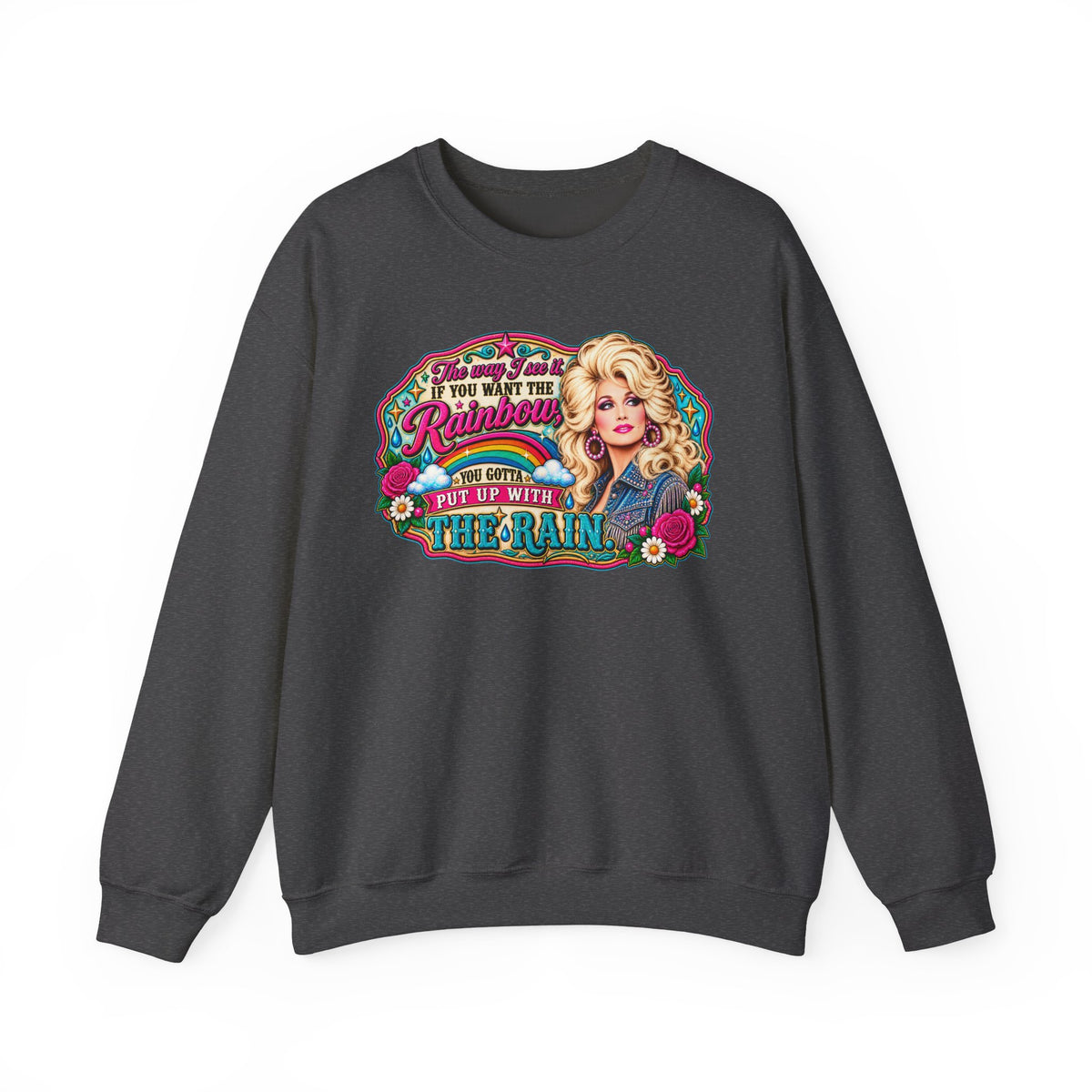 Crewneck- "If You Want the Rainbow, You Got to Put Up With the Rain"