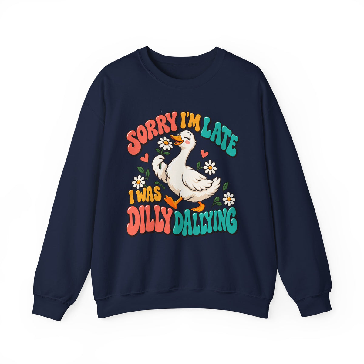 Sorry I'm Late, I Was Dilly Dallying Duck Sweatshirt