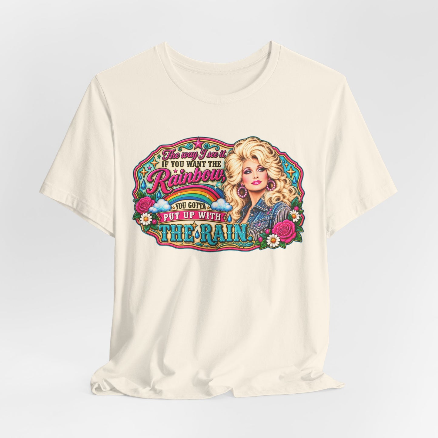 Graphic Tee — "If You Can't Find the Rainbow, Put Up With the Rain" Inspirational Dolly Design