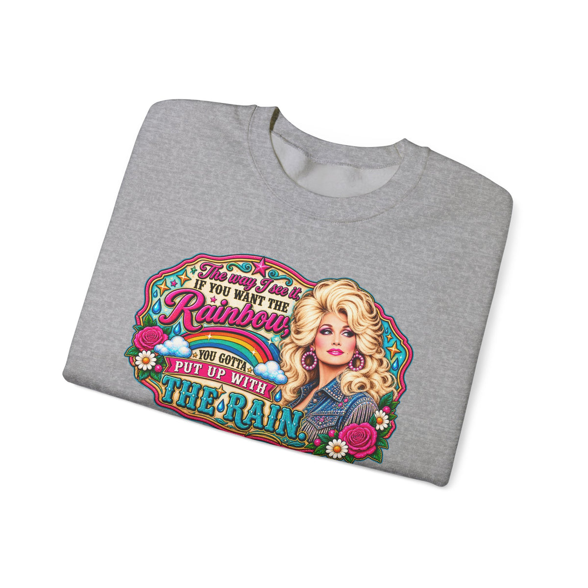 Crewneck- "If You Want the Rainbow, You Got to Put Up With the Rain"