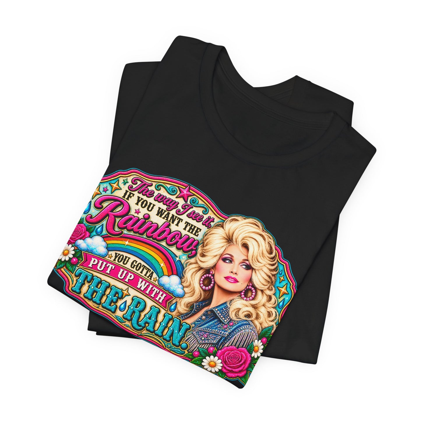 Graphic Tee — "If You Can't Find the Rainbow, Put Up With the Rain" Inspirational Dolly Design