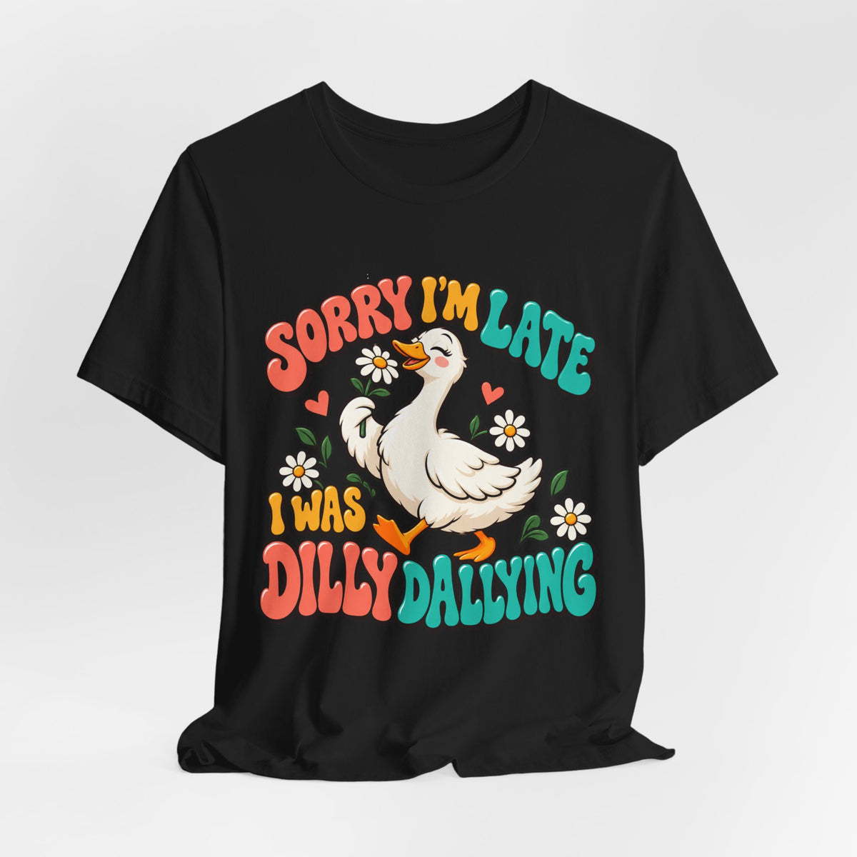 Sorry I’m Late, I Was Dilly-Dallying Duck T-Shirt
