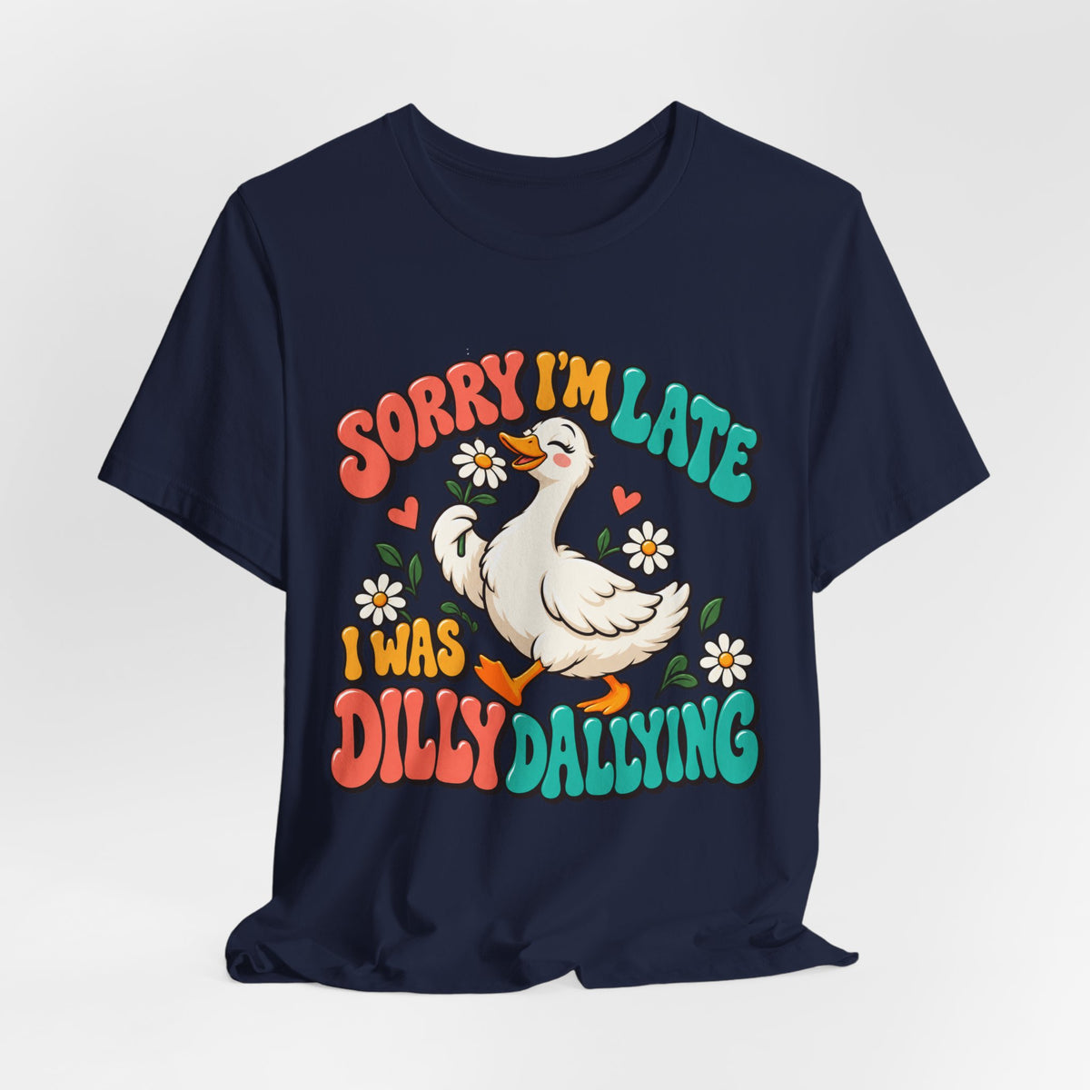Sorry I’m Late, I Was Dilly-Dallying Duck T-Shirt
