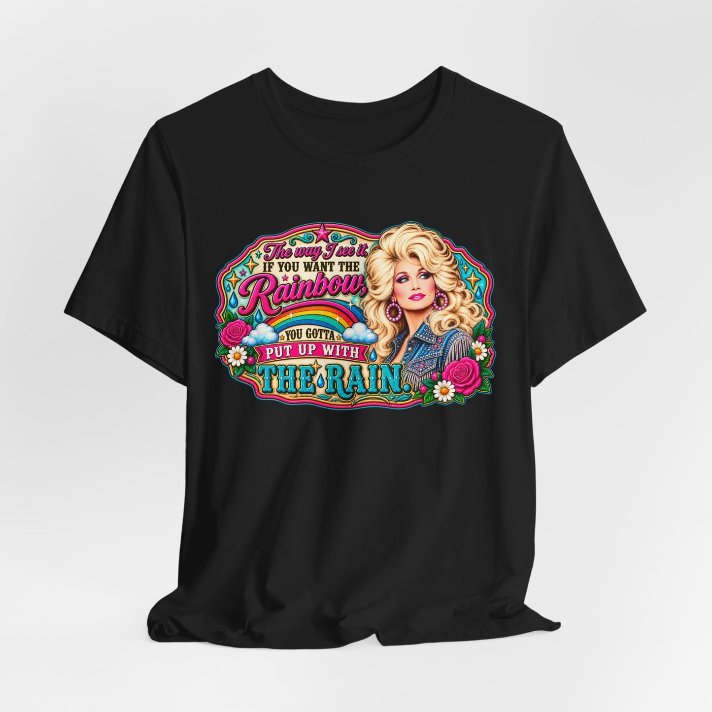 Graphic Tee — "If You Can't Find the Rainbow, Put Up With the Rain" Inspirational Dolly Design